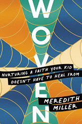 Woven: Nurturing a Faith Your Kid Doesn - t Have to Heal From