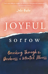 Joyful Sorrow: Breaking Through the Darkness of Mental Illness
