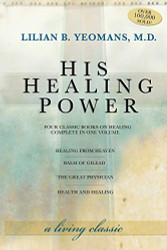His Healing Power: Four Classic Books on Healing Complete in One