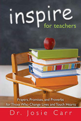 Inspire for Teachers: Prayers Promises and Proverbs for Those Who