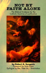 Not by Faith Alone: A Biblical Study of the Catholic Doctrine