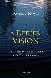Deeper Vision: The Catholic Intellectual Tradition in the Twentieth