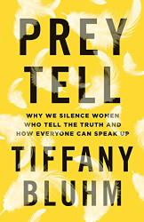 Prey Tell: Why We Silence Women Who Tell the Truth and How Everyone