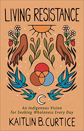 Living Resistance: An Indigenous Vision for Seeking Wholeness Every