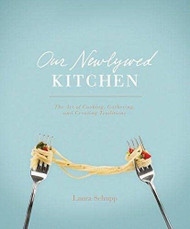 Our Newlywed Kitchen: The Art of Cooking Gathering and Creating