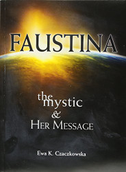 Faustina: The Mystic and Her Message: The Mystic and Her Message