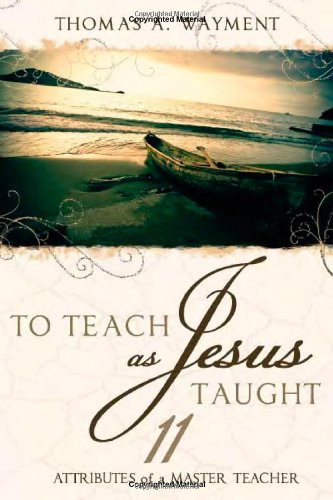 To Teach as Jesus Taught: 11 Attributes of a Master Teacher