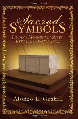 Sacred Symbols: Finding Meaning in Rites Rituals and Ordinances