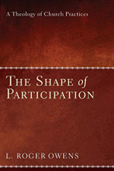 Shape of Participation: A Theology of Church Practices