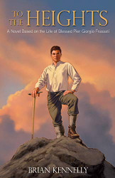 To the Heights: A Novel Based on the Life of Blessed Pier Giorgio