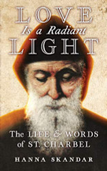 Love is a Radiant Light: The Life & Words of Saint Charbel