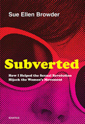 Subverted: How I Helped the Sexual Revolution Hijack the Women's