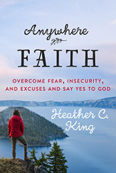 Anywhere Faith: Overcome Fear Insecurity and Excuses and Say Yes