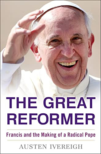 Great Reformer: Francis and the Making of a Radical Pope