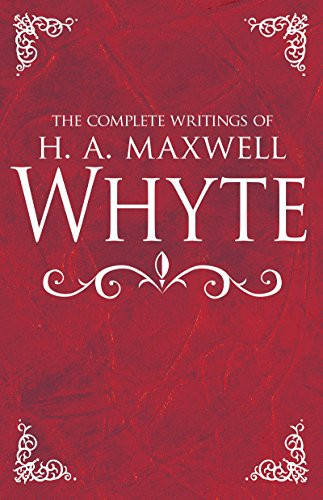 Complete Writings of H. A. Maxwell Whyte