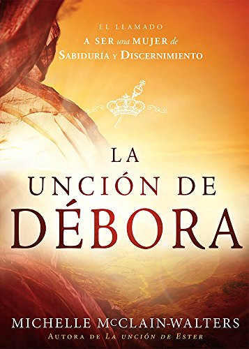 La Uncion de Dibora: El llamado a ser una mujer de sabiduria y