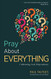 Pray About Everything: Cultivating God-Dependency
