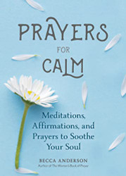 Prayers for Calm: Meditations Affirmations and Prayers to Soothe Your