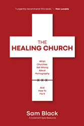 Healing Church: What Churches Get Wrong about Pornography and How