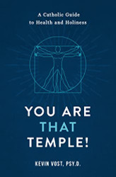You Are That Temple! A Catholic Guide to Health and Holiness