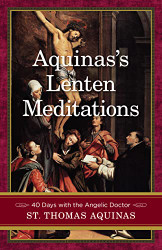 Aquinas's Lenten Meditations: 40 Days With the Angelic Doctor