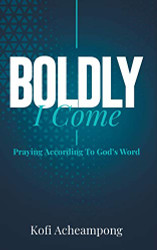 Boldly I Come: Praying According to God's Word