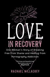Love in Recovery: One Woman's Story of Breaking Free from Shame