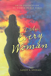 I Am Every Woman: AN IN-DEPTH STUDY OF WOMEN IN THE BIBLE