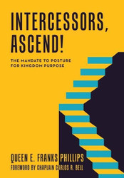 Intercessors Ascend! The Mandate to Posture for Kingdom Purpose