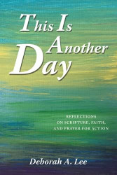 This Is Another Day: Reflections on Scripture Faith and Prayer