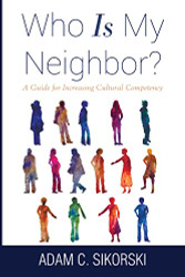 Who Is My Neighbor?: A Guide for Increasing Cultural Competency