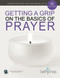 Getting a Grip on the Basics of Prayer