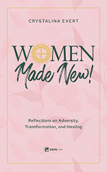 Women Made New! Reflections on Adversity Transformation
