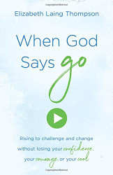 When God Says "Go": Rising to Challenge and Change without Losing Your