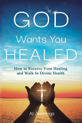 God Wants You Healed: How To Receive Your Healing And Walk In Divine