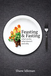 Feasting & Fasting: What Works What Doesn't and Why