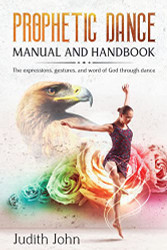 Prophetic Dance Manual and Handbook
