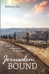 Jerusalem Bound: How to Be a Pilgrim in the Holy Land