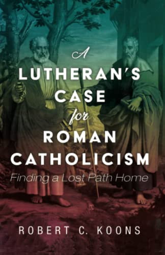 Lutheran's Case for Roman Catholicism