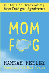 Mom Fog: 8 Steps to Overcoming Mom Fatigue Syndrome