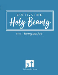 Intimacy with Jesus: Cultivating Holy Beauty