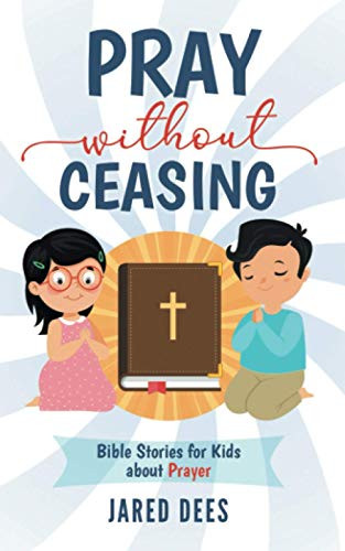 Pray without Ceasing: Bible Stories for Kids about Prayer