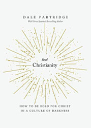 Real Christianity: How to Be Bold for Christ In a Culture of Darkness