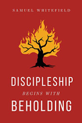 Discipleship Begins with Beholding