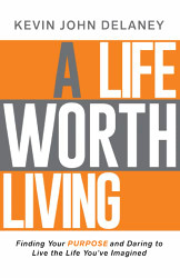 Life Worth Living: Finding Your Purpose and Daring to Live the Life