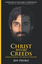 Christ Before Creeds: Rediscovering the Jesus of History