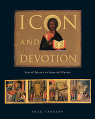Icon and Devotion: Sacred Spaces in Imperial Russia