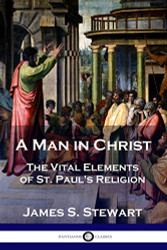 Man in Christ: The Vital Elements of St. Paul's Religion