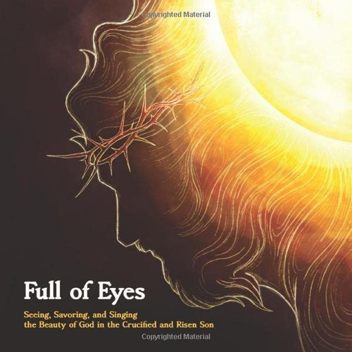 Full of Eyes: Seeing Savoring and Singing the Beauty of God