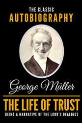 Life Of Trust - The Classic Autobiography Of George Muller